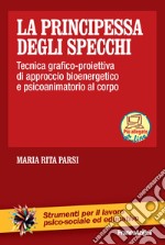 La principessa degli specchi. Tecnica grafico-proiettiva di approccio psicoanimatorio al corpo. Con Contenuto digitale per download e accesso on line