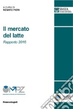 Il mercato del latte. Rapporto 2016 libro