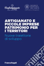 Artigianato e piccole imprese patrimonio per i territori. Nuove traiettorie di sviluppo