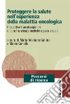 Proteggere la salute nell'esperienza della malattia oncologica. Prospettive transdisciplinari di cura tra scienze mediche e psico-sociali libro