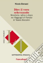 Dire il vero scherzando. Moralismo, satira, utopia nei «Ragguagli di Parnaso» di Traiano Boccalini