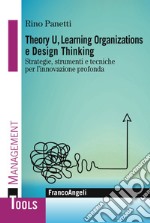 Theory U, learning organizations e design thinking. Strategie, strumenti e tecniche per l'innovazione profonda libro