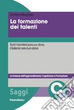 La formazione dei talenti. Tutti i bambini sono un dono, il talento non è un dono libro