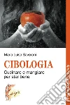Cibologia. Cucinare e mangiare per star bene libro