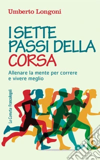 I sette passi della corsa. Allenare la mente per correre e vivere meglio