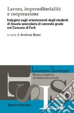 Lavoro, imprenditorialità e cooperazione. Indagine sugli orientamenti degli studenti di Scuola secondaria di secondo grado nel Comune di Forlì libro