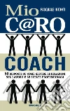 Mio c@ro coach. 50 risposte su come gestire le relazioni sul lavoro e le scelte professionali libro