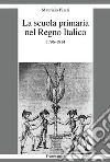 La scuola primaria nel Regno Italico. 1796-1814 libro di Piseri Maurizio