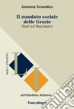 IL mandato sociale delle Grazie. Studi sul Neoclassico libro