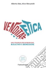 La vendita etica. Uno strumento per incrementare risultati e benessere libro