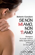 Se non mi amo, non ti amo. Rompere il circolo vizioso della dipendenza affettiva (e non solo) libro