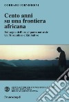 Cento anni su una frontiera africana. Dal sogno dell'oro al parco naturale tra Mozambico e Zimbabwe libro