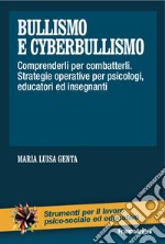 Bullismo e cyberbullismo. Comprenderli per combatterli. Strategie operative per psicologi, educatori ed insegnanti libro