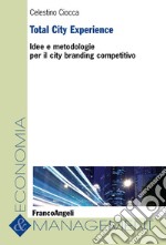 Total City Experience. Idee e metodologie per il city branding competitivo