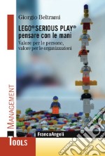 Lego® Serious Play® pensare con le mani. Valore per le persone, valore per le organizzazioni