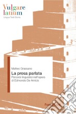 La prosa parlata. Percorsi linguistici nell'opera di Edmondo De Amicis libro