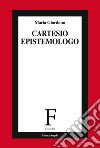 Cartesio epistemologo libro di Giordano Maria