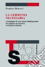 La Germania necessaria. L'emergere di una nuova leading power tra potenza economica e modello culturale