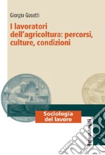 I lavoratori dell'agricoltura: percorsi, culture, condizioni libro