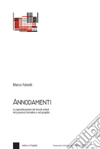 Annodamenti. La specializzazione dei tessuti urbani nel processo formativo e nel progetto