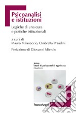 Psicoanalisi e istituzioni. Logiche di cura e pratiche istituzionali