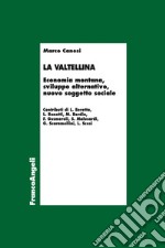 La Valtellina. Economia montana, sviluppo alternativo, nuovo soggetto sociale libro