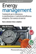 Energy management. Fondamenti per la valutazione, la pianificazione e il controllo dell'efficienza energetica. Con esempi ed esercizi libro