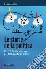 Le storie della politica. Perché lo storytelling politico può funzionare libro