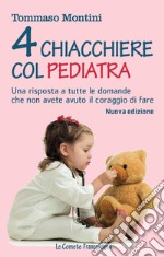 Quattro chiacchiere col pediatra. Una risposta a tutte le domande che non avete osato fare libro