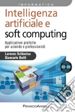 Intelligenza artificiale e soft computing. Applicazioni pratiche per aziende e professionisti