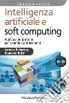 Intelligenza artificiale e soft computing. Applicazioni pratiche per aziende e professionisti libro