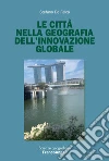 Le città nella geografia dell'innovazione globale libro di De Falco Stefano