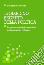 Il giardino segreto della politica. La selezione dei candidati nelle regioni italiane libro