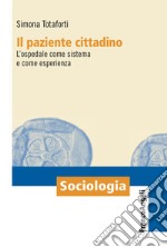 Il paziente cittadino. L'ospedale come sistema e come esperienza libro