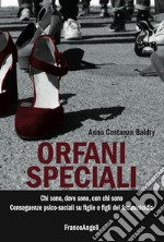 Orfani speciali. Chi sono, dove sono, con chi sono. Conseguenze psico-sociali su figlie e dei figli del femminicidio libro