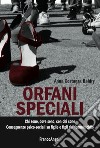 Orfani speciali. Chi sono, dove sono, con chi sono. Conseguenze psico-sociali su figlie e dei figli del femminicidio libro