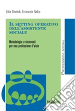 Il setting operativo dell'assistente sociale. Metodologia e strumenti per una professione d'aiuto libro