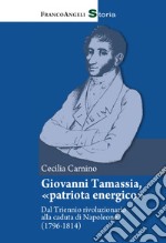 Giovanni Tamassia, «patriota energico». Dal Triennio rivoluzionario alla caduta di Napoleone (1796-1814) libro