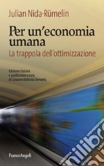 Per un'economia umana. La trappola dell'ottimizzazione libro