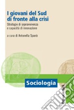 I giovani del Sud di fronte alla crisi. Strategie di sopravvivenza e capacità di innovazione libro