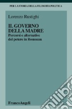 Il governo della madre. Percorsi e alternative del potere in Rousseau libro