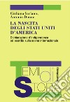 La nascita degli Stati Uniti d'America. Dichiarazione d'Indipendenza ed esordio sulla scena internazionale libro