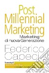 Post millennial marketing. Marketing di nuova generazione libro di Capeci Federico