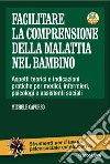 Facilitare la comprensione della malattia nel bambino. Aspetti teorici e indicazioni pratiche per medici, infermieri, psicologi e assistenti sociali. Con Contenuto digitale per download e accesso on line libro