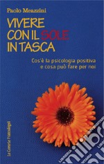 Vivere con il sole in tasca. Cos'è la psicologia positiva e cosa può fare per noi libro