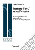 Educazione all'arte/arte dell'educazione. Il paradigma CREARE: un contributo al rinnovamento pedagogico libro