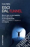 Esci dal tunnel. Da un lutto a una malattia, da un fallimento a una separazione: come affrontare e superare un trauma libro di Saita Luca