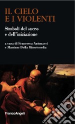 Il cielo e i violenti. Simboli del sacro e dell'iniziazione