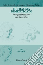 Il trauma dimenticato. L'interpretazione dei sogni nelle psicoterapie: storia, teoria, tecnica libro