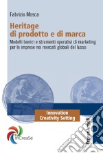 Heritage di prodotto e di marca. Modelli teorici e strumenti operativi di marketing per le imprese nei mercati globali del lusso libro